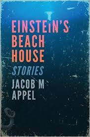 Einstein's Beach House by Jacob Appel has been called  "a collection that takes a sharp look at the moments when we, whether child or adult, see who we truly are and the inevitability of who we will become."