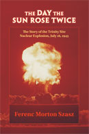 The Day The Sun Rose Twice has been called "definitive account of the days and hours leading up to the first nuclear explosion in history and the legacy it left."