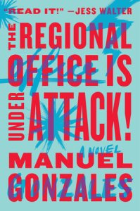 Manuel Gonzales' novel The Regional Office Is Under Attack! is the much-anticipated follow-up to his terrific story collection, The Miniature Wife.