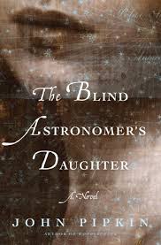 John Pipkin's second novel, The Blind Astronomer's Daughter, "captures our own awe and sense of puniness as we look at the skies," according to a New York Times review.